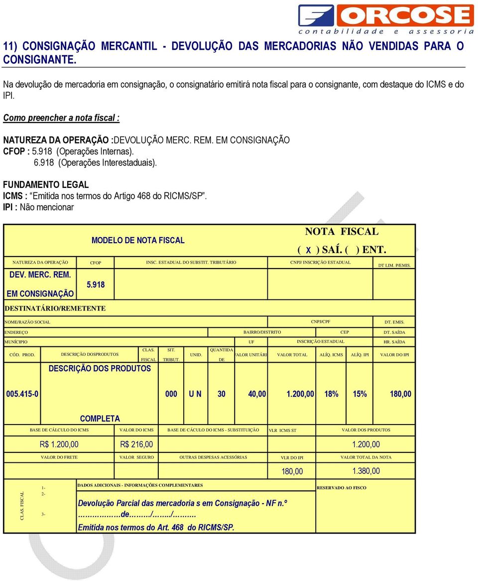 REM. EM CONSIGNAÇÃO CFOP : 5.918 (Operações Internas). 6.918 (Operações Interestaduais). FUNDAMENTO LEGAL ICMS : Emitida nos termos do Artigo 468 do RICMS/SP. IPI : Não mencionar V. MERC. REM. 5.918 EM CONSIGNAÇÃO NOTA FISCAL ( X ) SAÍ.