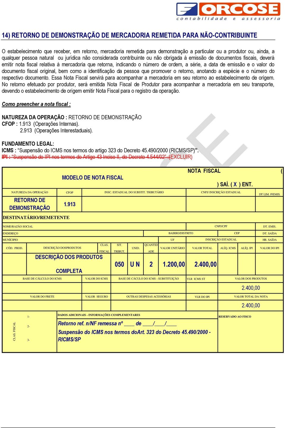 série, a data de emissão e o valor do documento fiscal original, bem como a identificação da pessoa que promover o retorno, anotando a espécie e o número do respectivo documento.