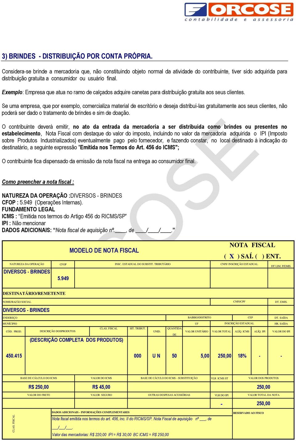 Exemplo: Empresa que atua no ramo de calçados adquire canetas para distribuição gratuita aos seus clientes.