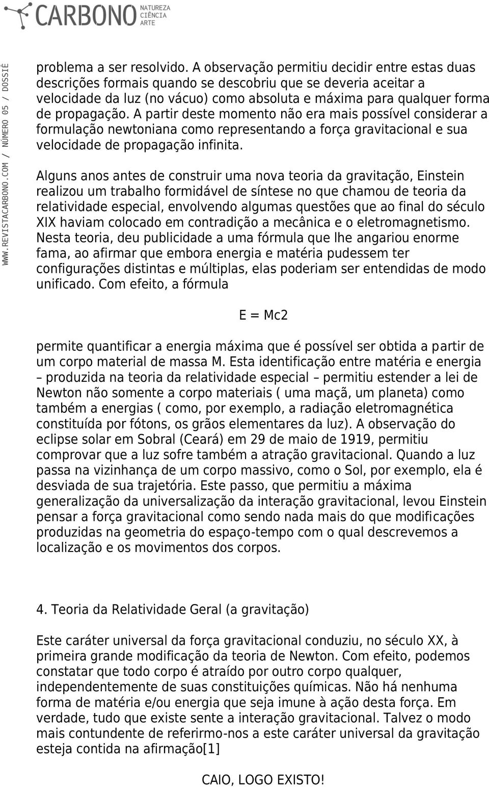 A partir deste momento não era mais possível considerar a formulação newtoniana como representando a força gravitacional e sua velocidade de propagação infinita.