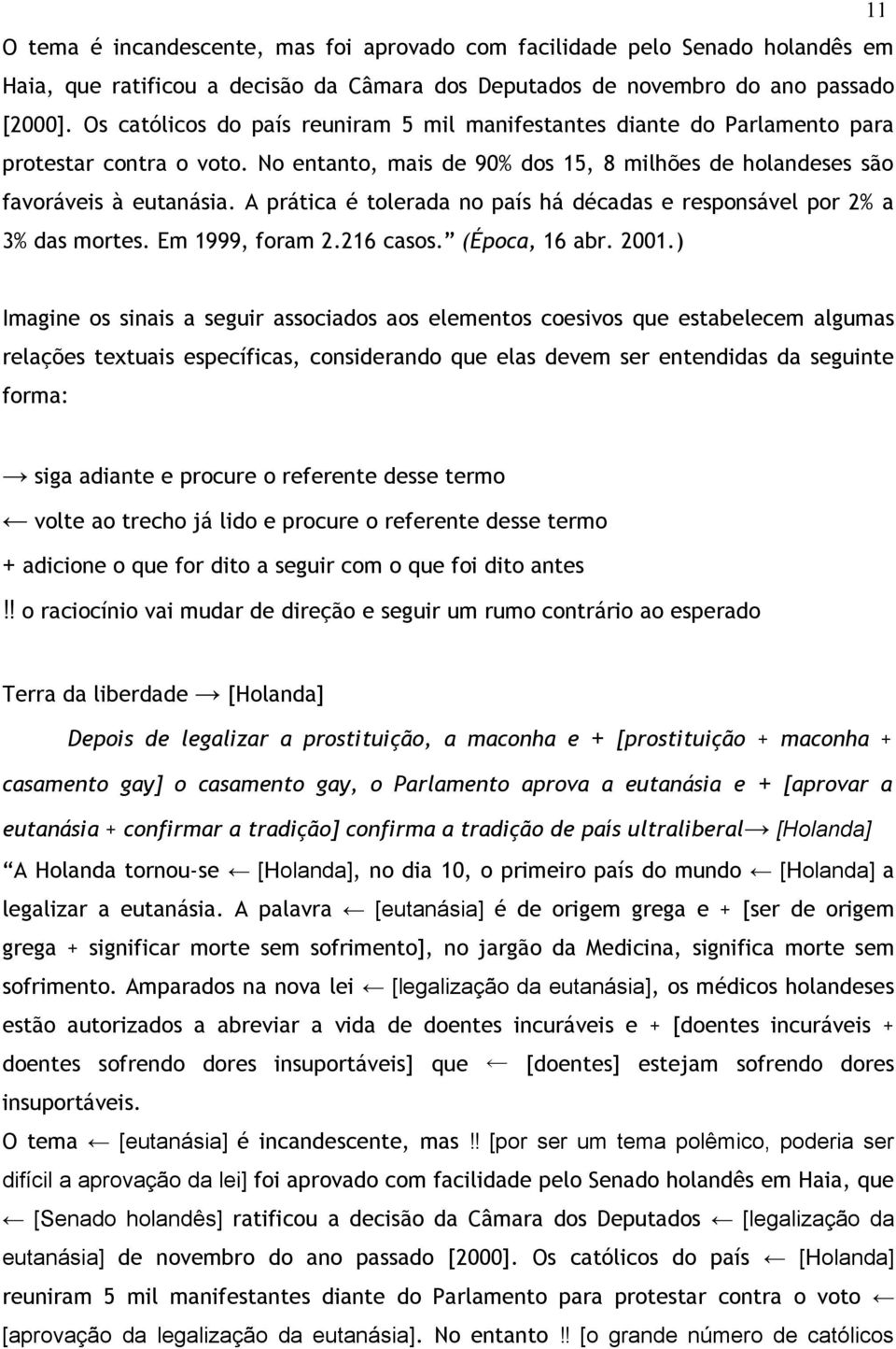 A prática é tolerada no país há décadas e responsável por 2% a 3% das mortes. Em 1999, foram 2.216 casos. (Época, 16 abr. 2001.