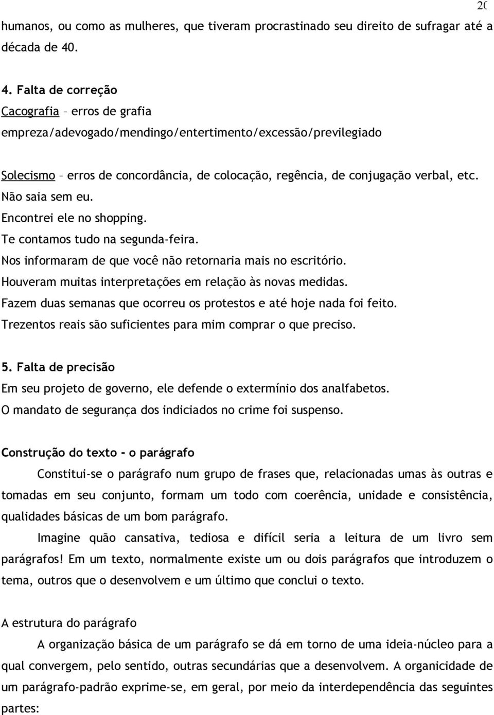 Não saia sem eu. Encontrei ele no shopping. Te contamos tudo na segunda-feira. Nos informaram de que você não retornaria mais no escritório. Houveram muitas interpretações em relação às novas medidas.