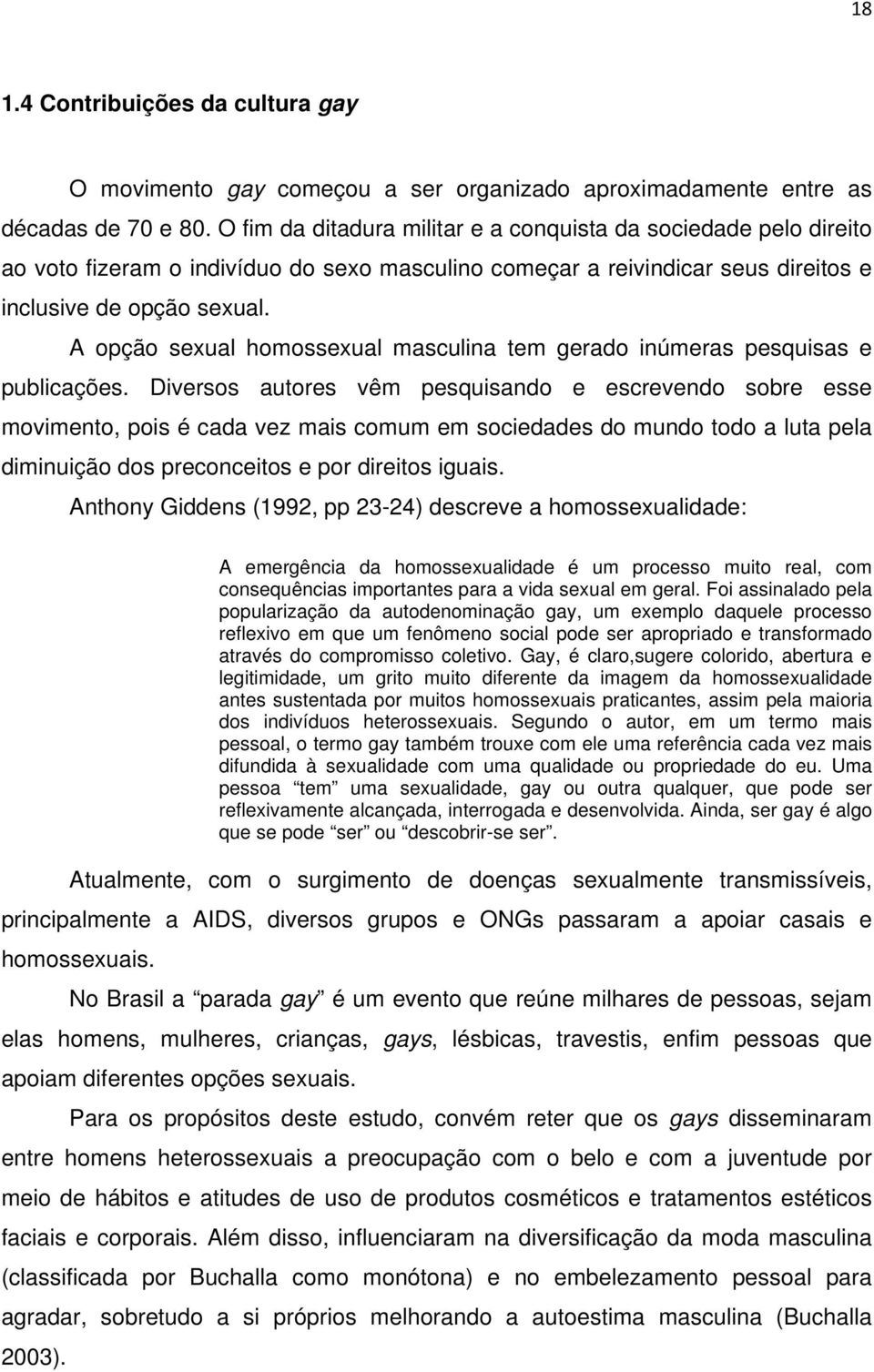 A opção sexual homossexual masculina tem gerado inúmeras pesquisas e publicações.