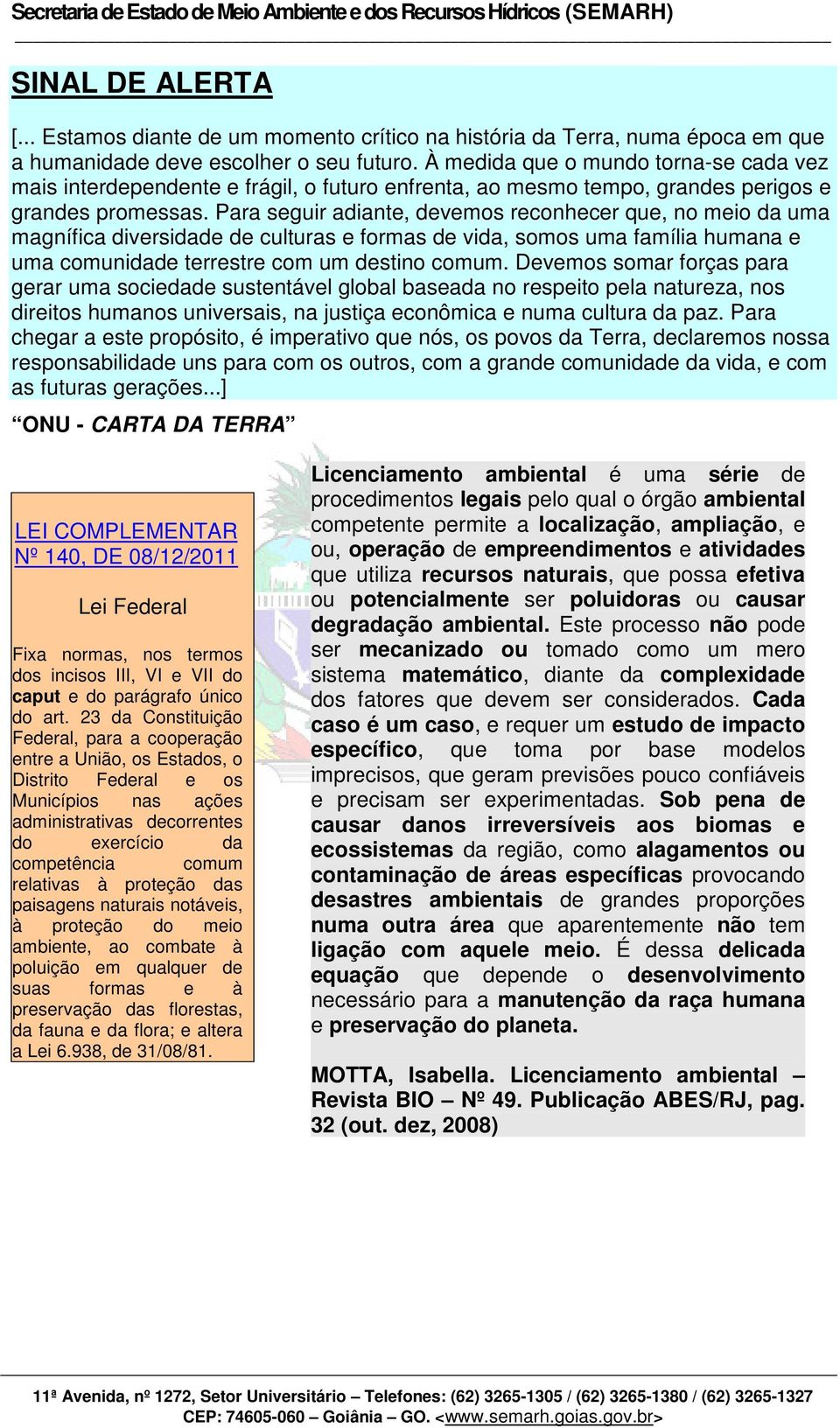 À medida que o mundo torna-se cada vez mais interdependente e frágil, o futuro enfrenta, ao mesmo tempo, grandes perigos e grandes promessas.