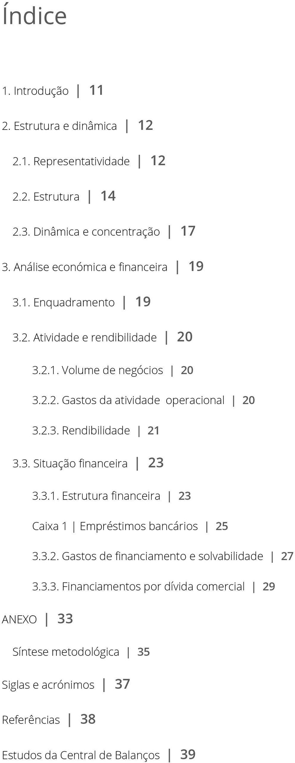 2.3. Rendibilidade 21 3.3. Situação financeira 23 3.3.1. Estrutura financeira 23 Caixa 1 Empréstimos bancários 25 3.3.2. Gastos de financiamento e solvabilidade 27 3.