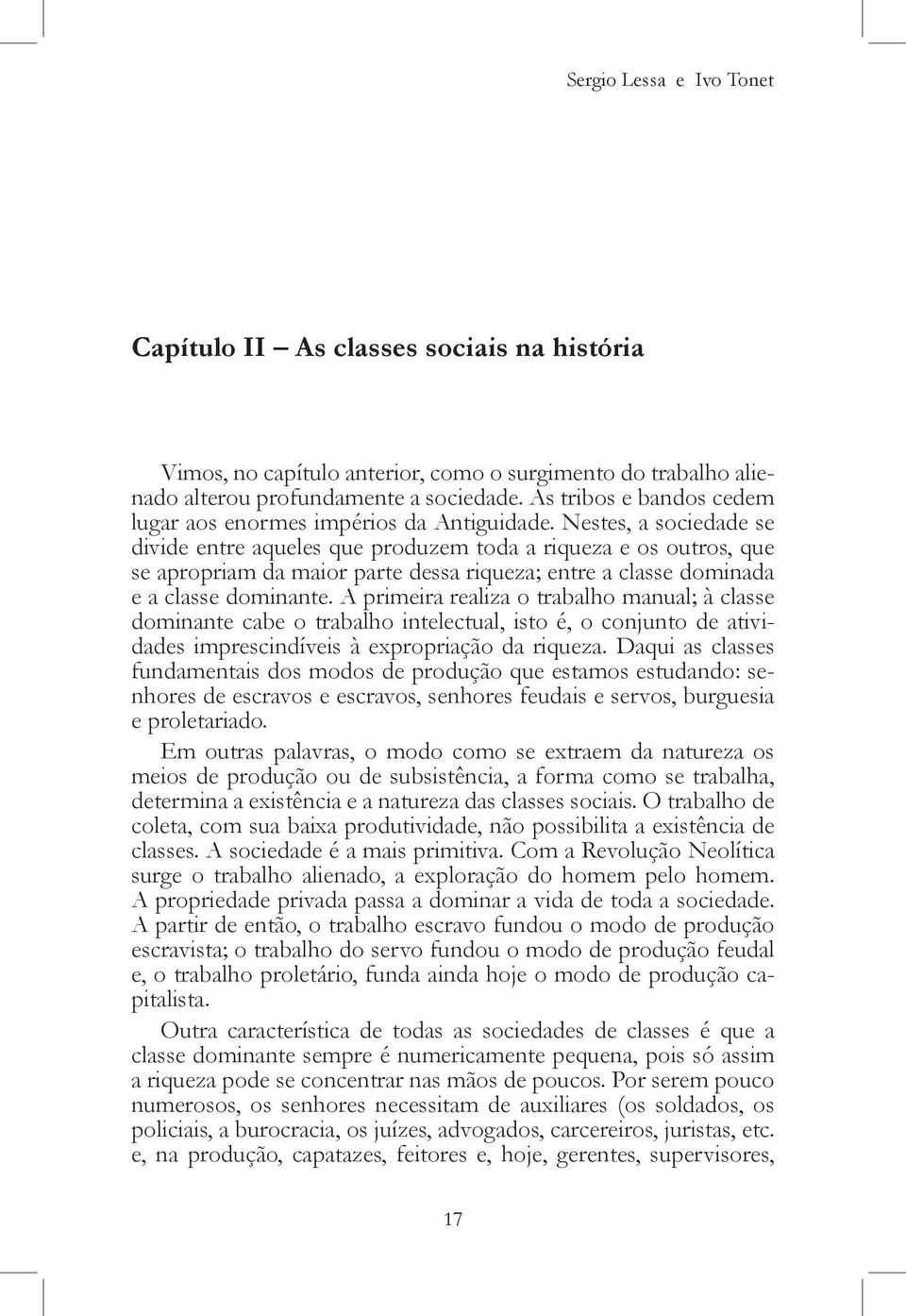 Nestes, a sociedade se divide entre aqueles que produzem toda a riqueza e os outros, que se apropriam da maior parte dessa riqueza; entre a classe dominada e a classe dominante.