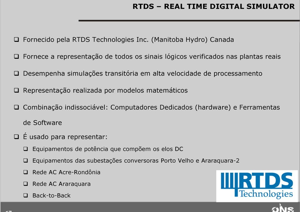 alta velocidade de processamento Representação realizada por modelos matemáticos Combinação indissociável: Computadores Dedicados (hardware) e