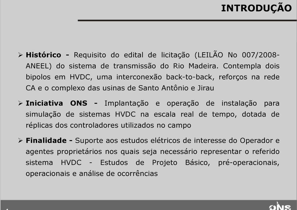 operação de instalação para simulação de sistemas HVDC na escala real de tempo, dotada de réplicas dos controladores utilizados no campo Finalidade - Suporte aos