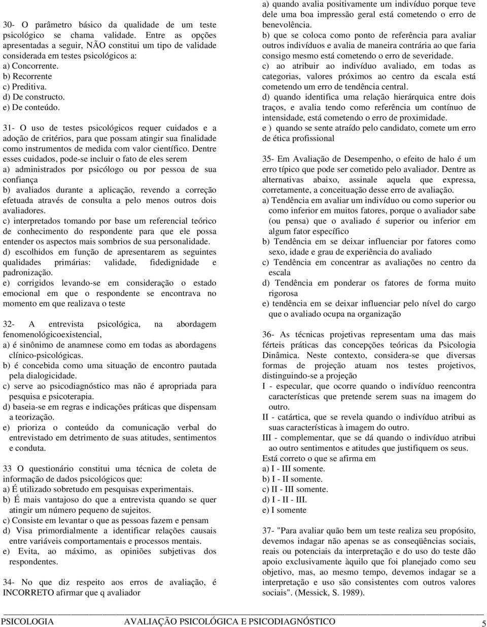 31- O uso de testes psicológicos requer cuidados e a adoção de critérios, para que possam atingir sua finalidade como instrumentos de medida com valor científico.