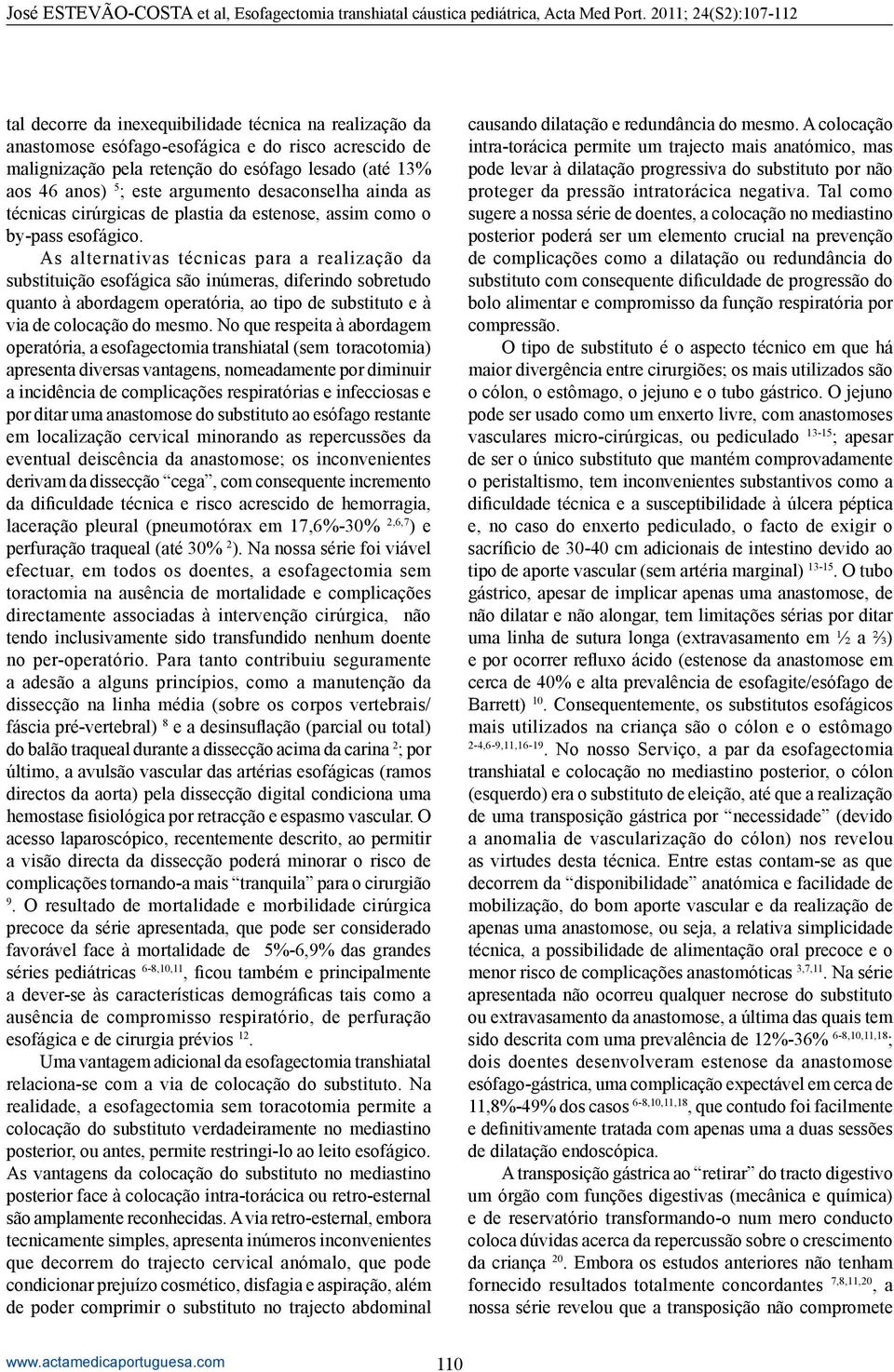 As alternativas técnicas para a realização da substituição esofágica são inúmeras, diferindo sobretudo quanto à abordagem operatória, ao tipo de substituto e à via de colocação do mesmo.