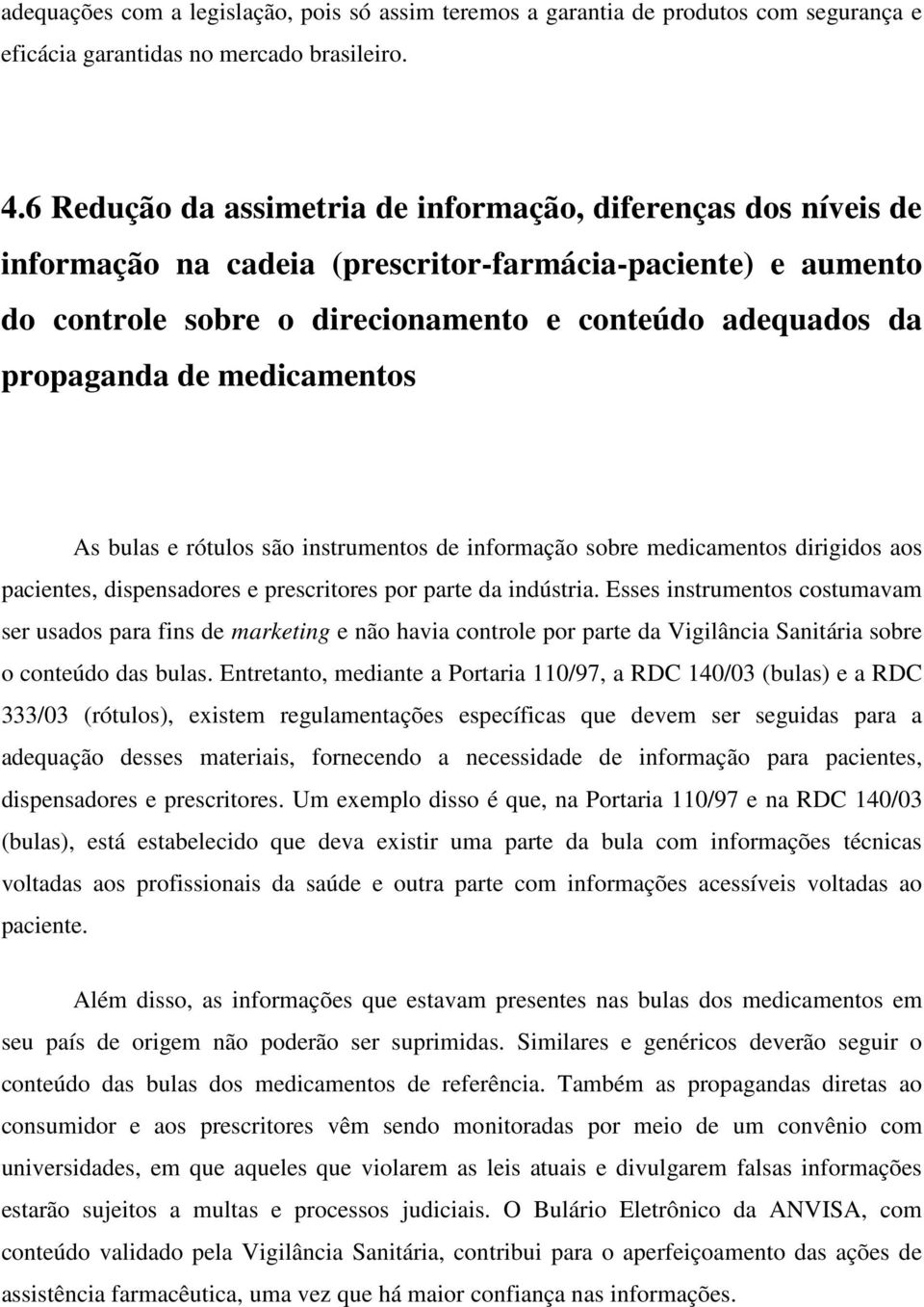 medicamentos As bulas e rótulos são instrumentos de informação sobre medicamentos dirigidos aos pacientes, dispensadores e prescritores por parte da indústria.