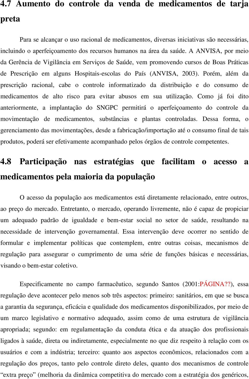 Porém, além da prescrição racional, cabe o controle informatizado da distribuição e do consumo de medicamentos de alto risco para evitar abusos em sua utilização.