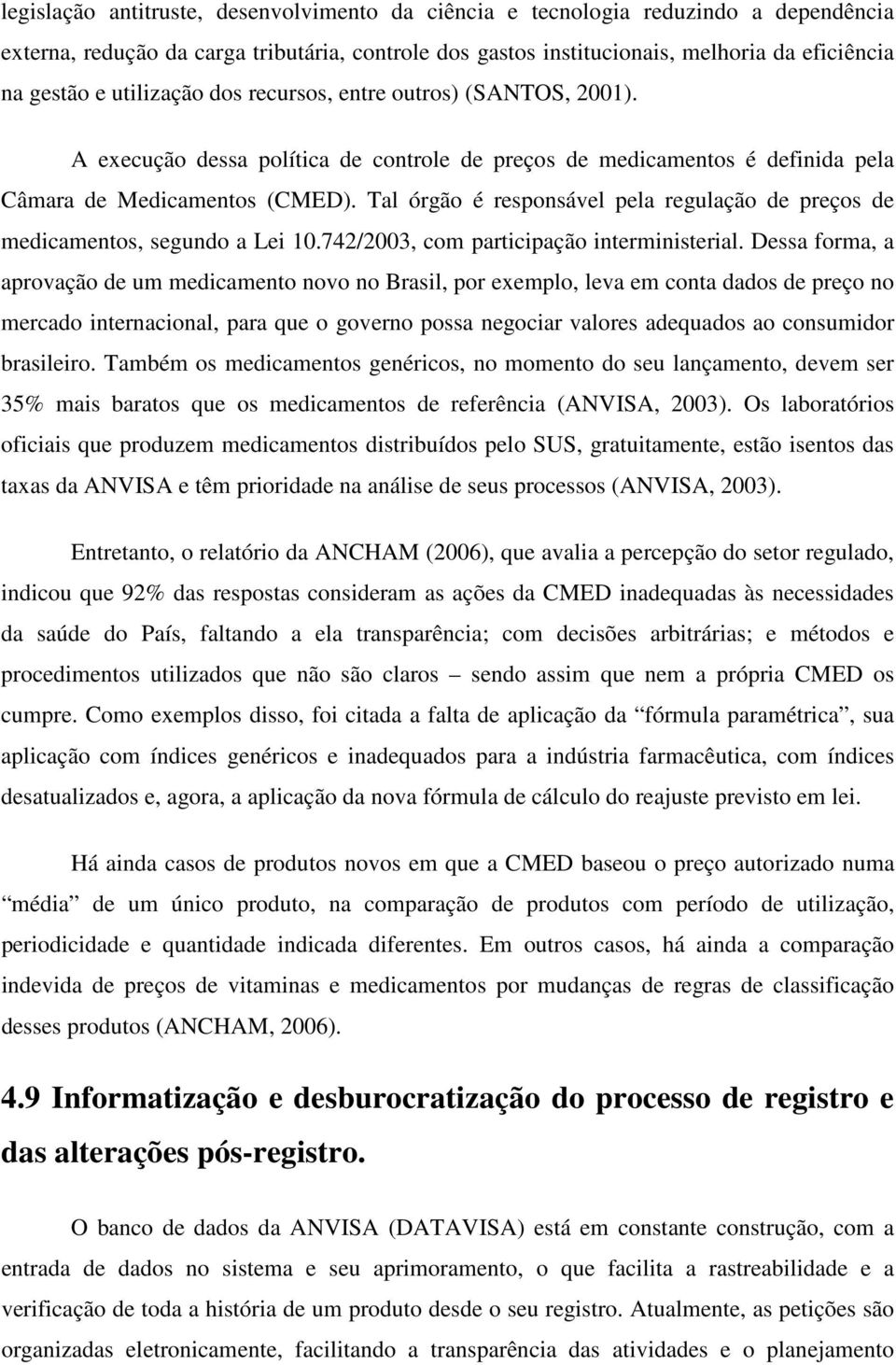 Tal órgão é responsável pela regulação de preços de medicamentos, segundo a Lei 10.742/2003, com participação interministerial.