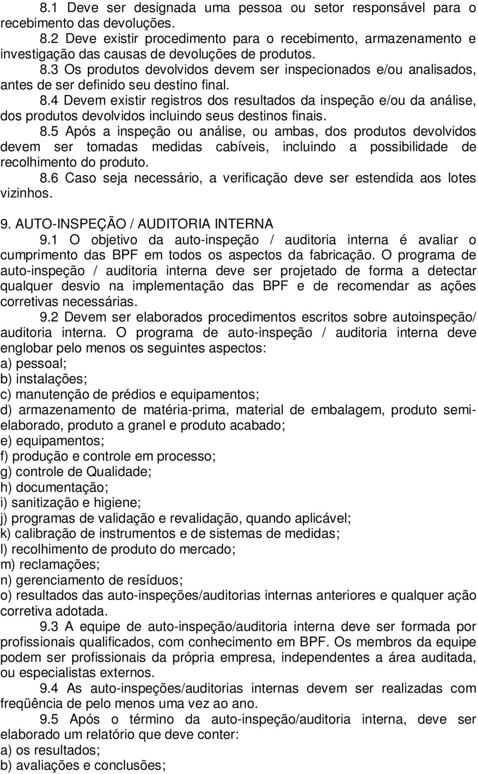 3 Os produtos devolvidos devem ser inspecionados e/ou analisados, antes de ser definido seu destino final. 8.