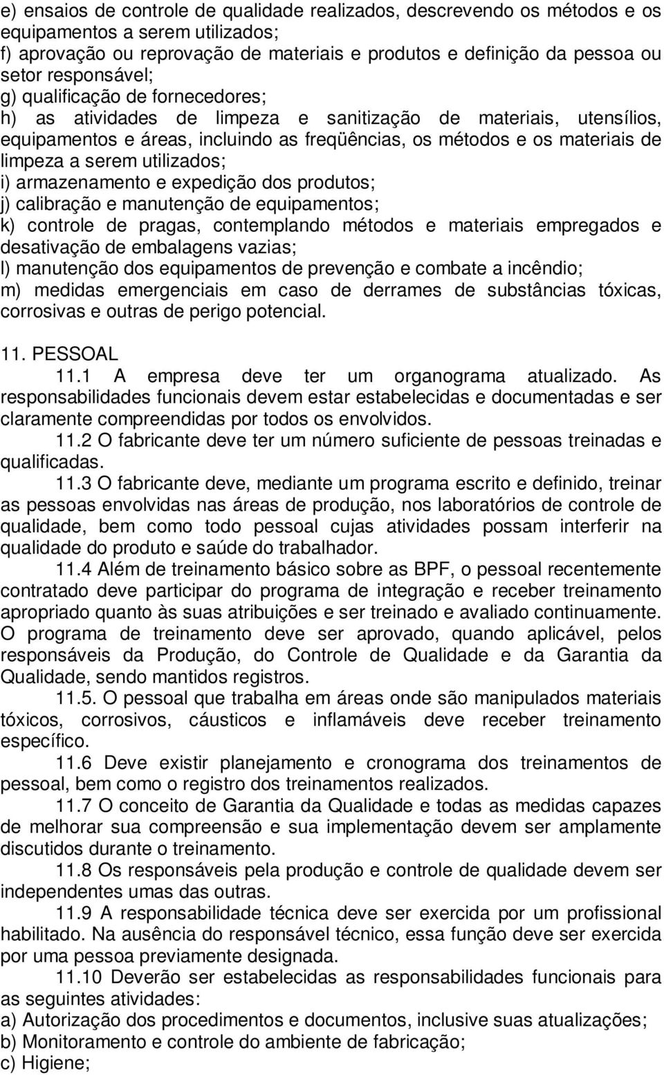 a serem utilizados; i) armazenamento e expedição dos produtos; j) calibração e manutenção de equipamentos; k) controle de pragas, contemplando métodos e materiais empregados e desativação de