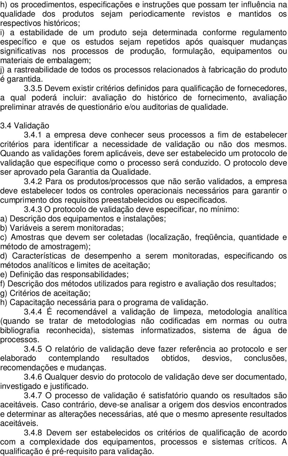 embalagem; j) a rastreabilidade de todos os processos relacionados à fabricação do produto é garantida. 3.