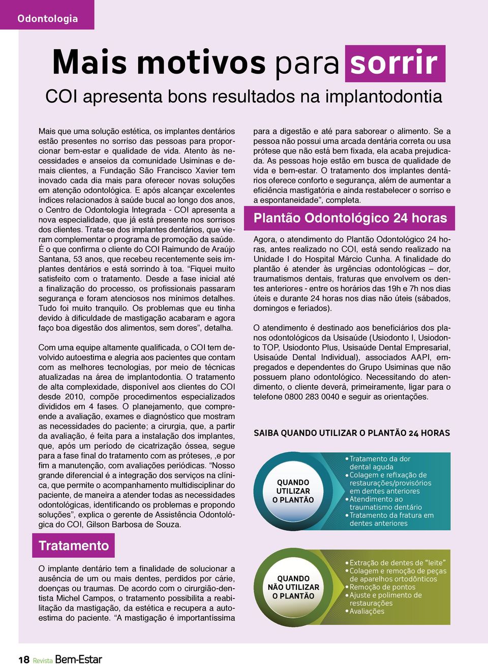 Atento às necessidades e anseios da comunidade Usiminas e demais clientes, a Fundação São Francisco Xavier tem inovado cada dia mais para oferecer novas soluções em atenção odontológica.