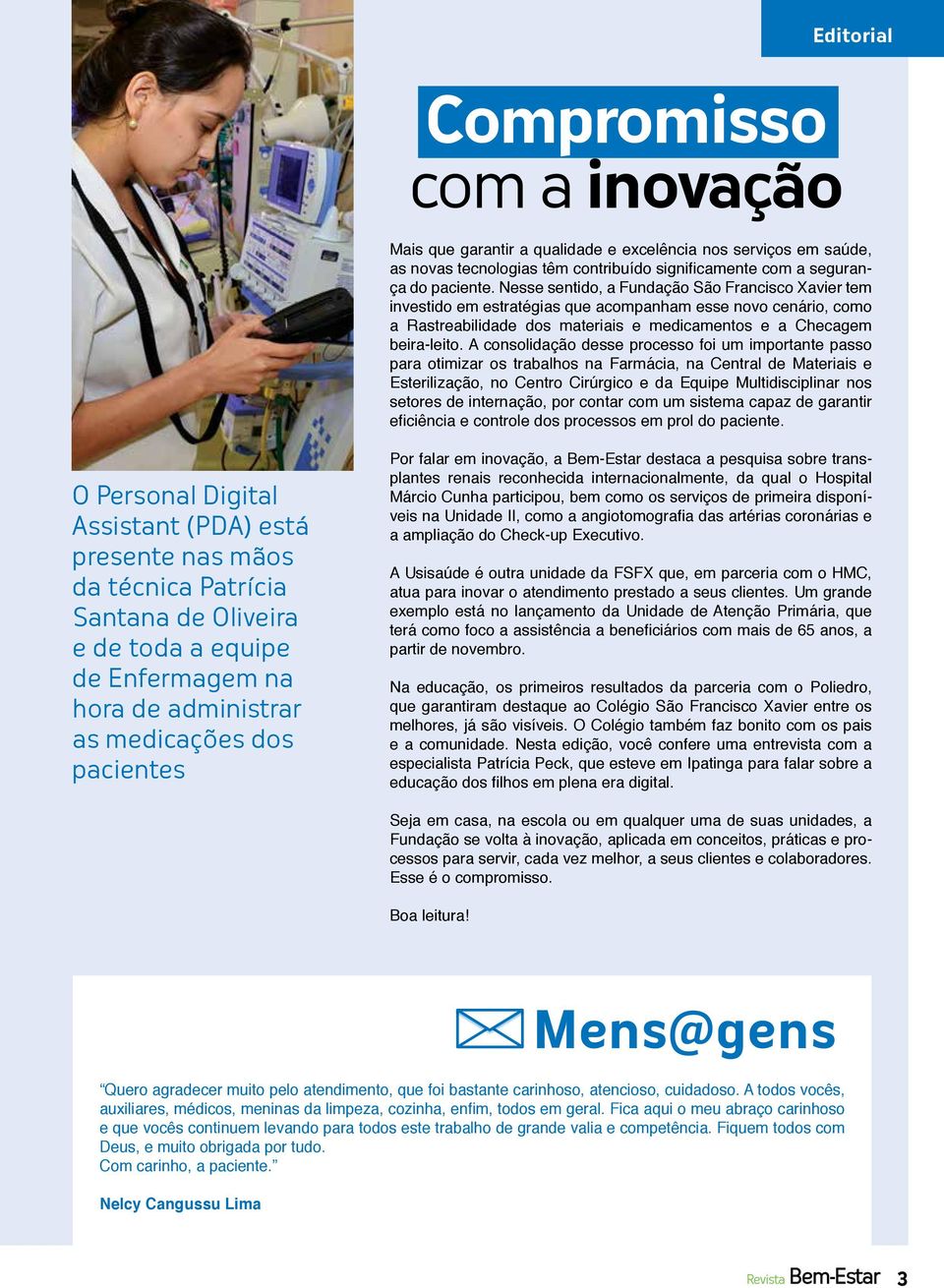 A consolidação desse processo foi um importante passo para otimizar os trabalhos na Farmácia, na Central de Materiais e Esterilização, no Centro Cirúrgico e da Equipe Multidisciplinar nos setores de