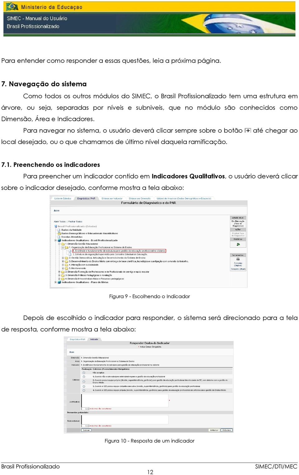 Dimensão, Área e Indicadores. Para navegar no sistema, o usuário deverá clicar sempre sobre o botão até chegar ao local desejado, ou o que chamamos de último nível daquela ramificação. 7.1.