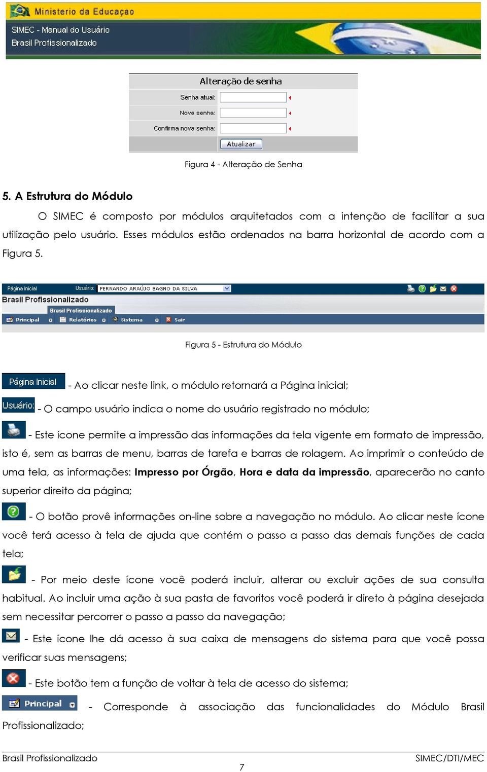 Figura 5 - Estrutura do Módulo - Ao clicar neste link, o módulo retornará a Página inicial; - O campo usuário indica o nome do usuário registrado no módulo; - Este ícone permite a impressão das