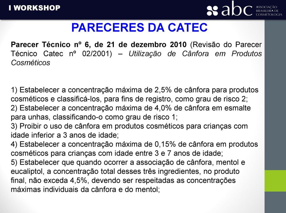 grau de risco 1; 3) Proibir o uso de cânfora em produtos cosméticos para crianças com idade inferior a 3 anos de idade; 4) Estabelecer a concentração máxima de 0,15% de cânfora em produtos cosméticos