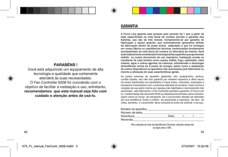 02 A Force Line garante este produto pelo período de 1 ano a partir da data especificada na nota fiscal de compra (exceto a garantia das baterias, que são de três meses).