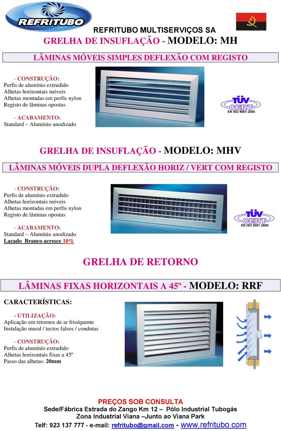 horizontais móveis Alhetas montadas em perfis nylon Registo de lâminas opostas Standard Alumínio anodizado Lacado Branco acresce 10% GRELHA DE RETORNO LÂMINAS FIXAS HORIZONTAIS A