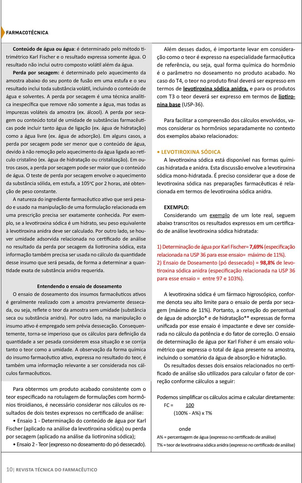 A perda por secagem é uma técnica analítica inespecífica que remove não somente a água, mas todas as impurezas voláteis da amostra (ex. álcool).