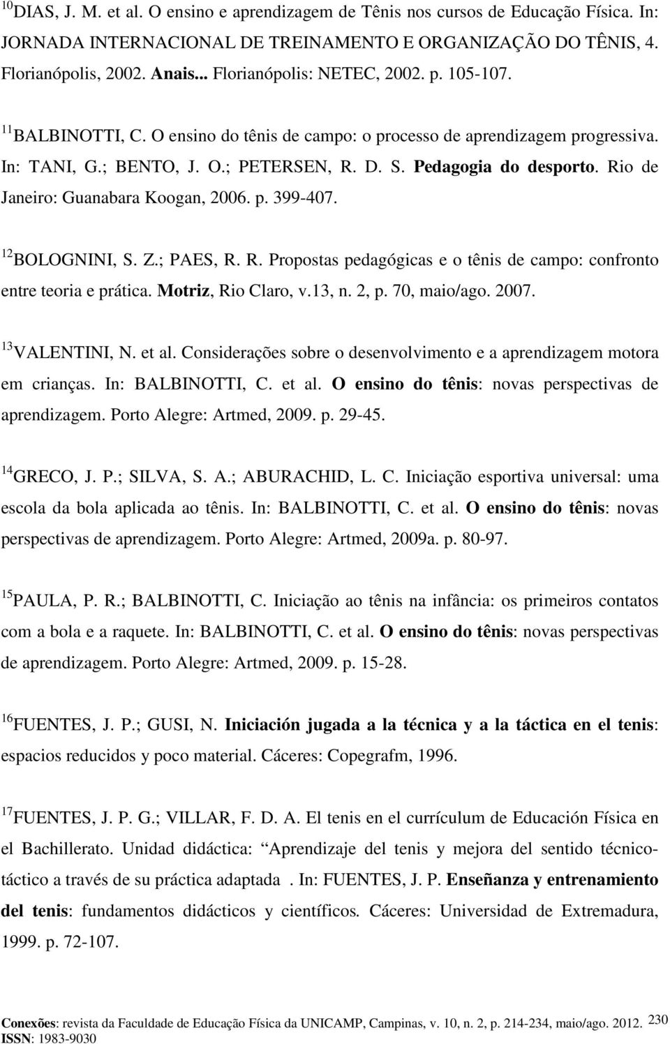 Rio de Janeiro: Guanabara Koogan, 2006. p. 399-407. 12 BOLOGNINI, S. Z.; PAES, R. R. Propostas pedagógicas e o tênis de campo: confronto entre teoria e prática. Motriz, Rio Claro, v.13, n. 2, p.