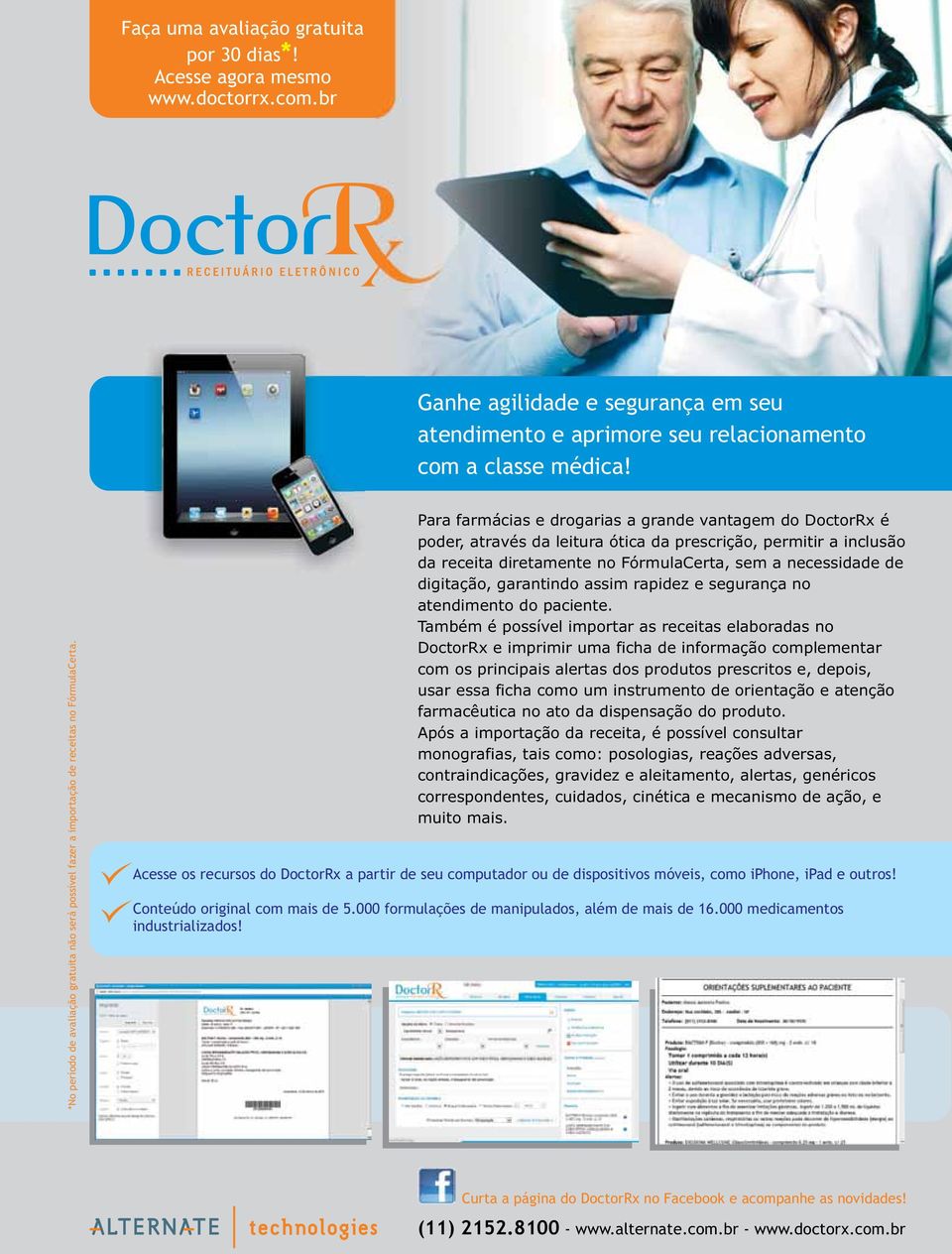 Para farmácias e drogarias a grande vantagem do DoctorRx é poder, através da leitura ótica da prescrição, permitir a inclusão da receita diretamente no FórmulaCerta, sem a necessidade de digitação,