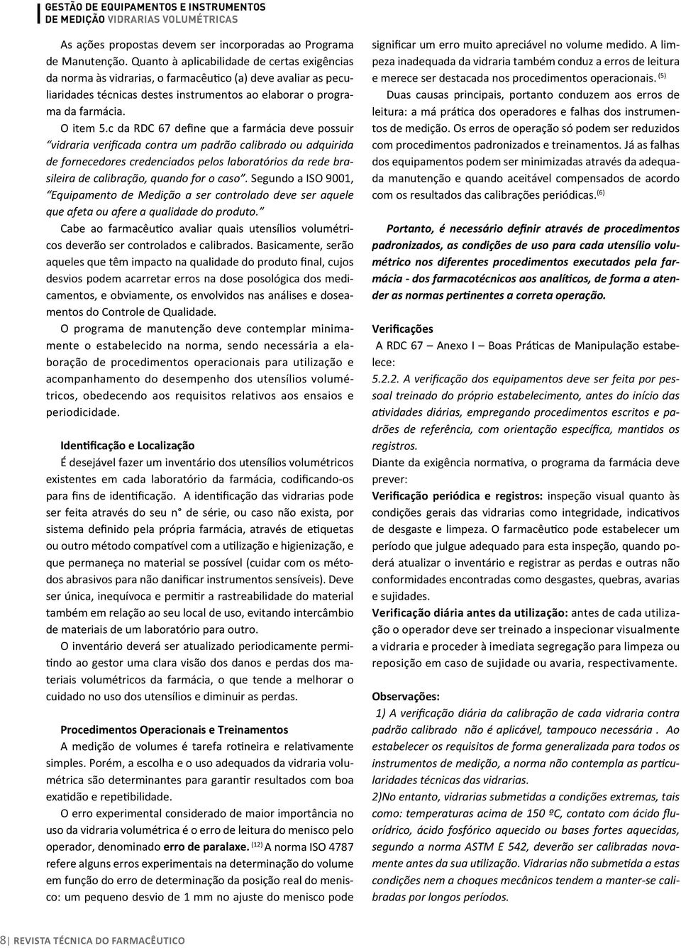 c da RDC 67 define que a farmácia deve possuir vidraria verificada contra um padrão calibrado ou adquirida de fornecedores credenciados pelos laboratórios da rede brasileira de calibração, quando for