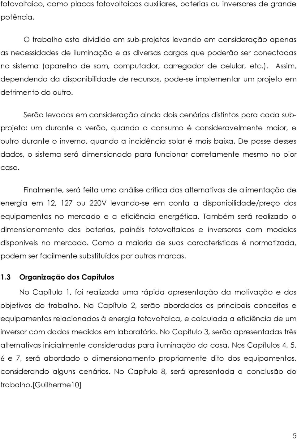 carregador de celular, etc.). Assim, dependendo da disponibilidade de recursos, pode-se implementar um projeto em detrimento do outro.