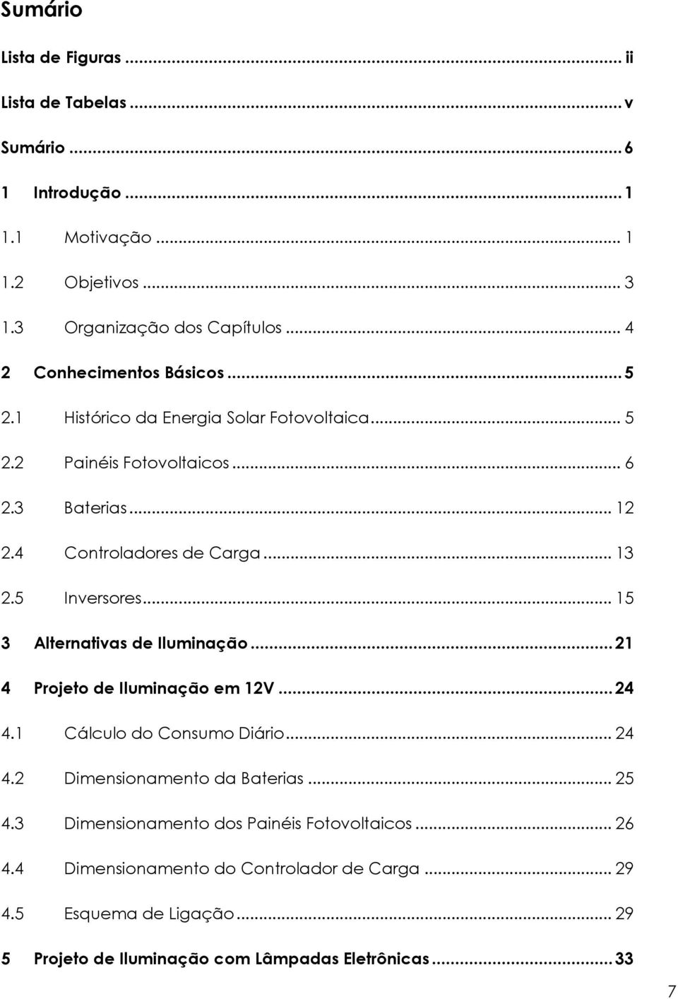 5 Inversores... 15 3 Alternativas de Iluminação...21 4 Projeto de Iluminação em 12V...24 4.1 Cálculo do Consumo Diário... 24 4.2 Dimensionamento da Baterias... 25 4.