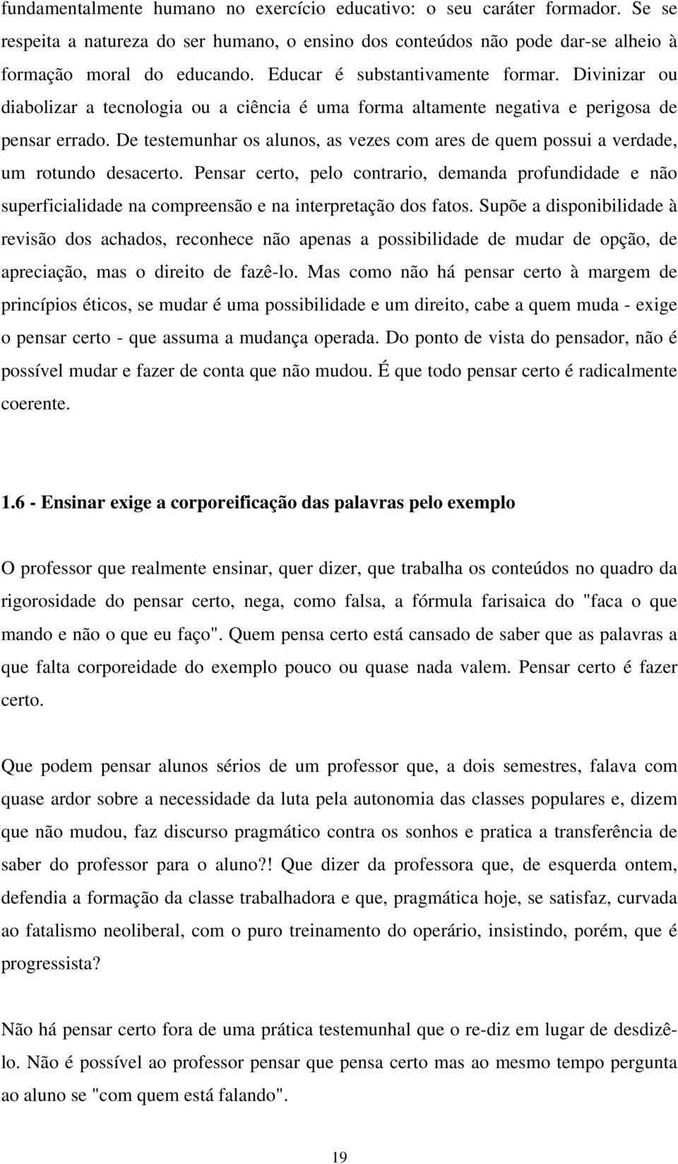 De testemunhar os alunos, as vezes com ares de quem possui a verdade, um rotundo desacerto.