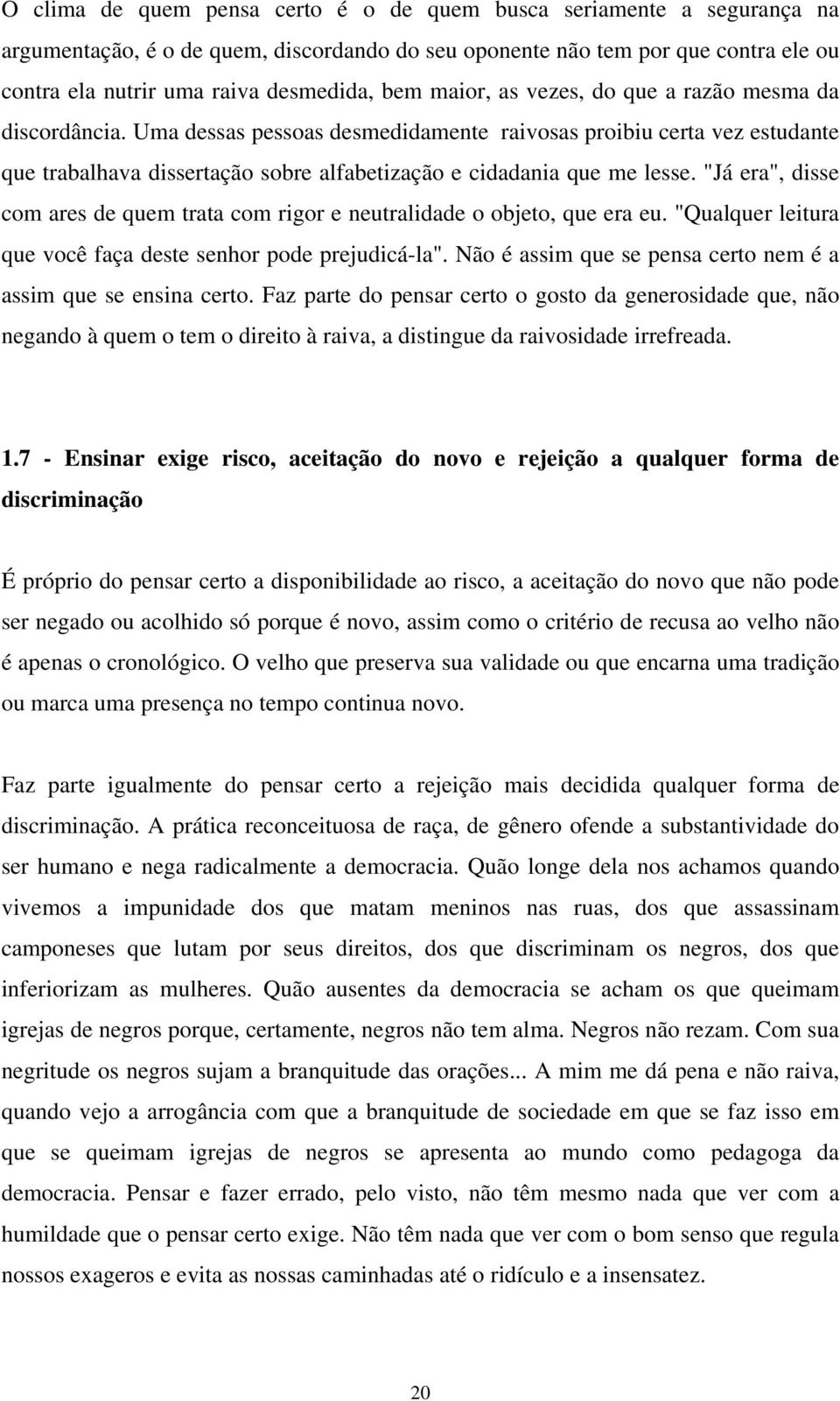 "Já era", disse com ares de quem trata com rigor e neutralidade o objeto, que era eu. "Qualquer leitura que você faça deste senhor pode prejudicá-la".