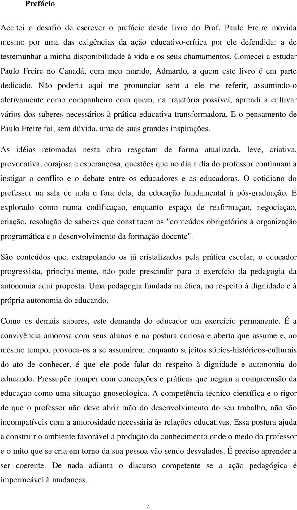 Comecei a estudar Paulo Freire no Canadá, com meu marido, Admardo, a quem este livro é em parte dedicado.