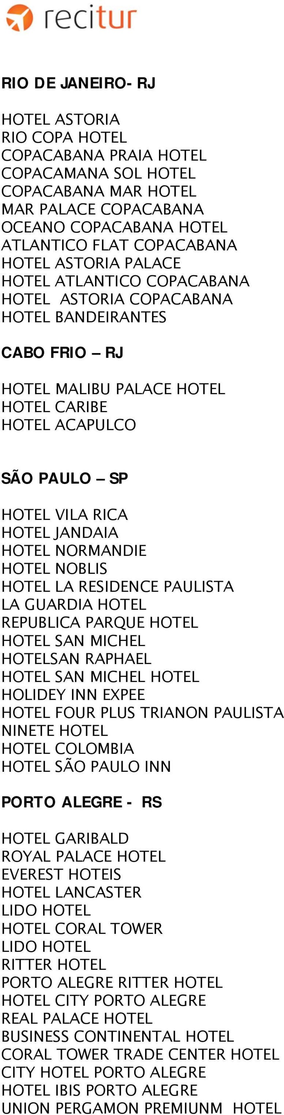 NORMANDIE HOTEL NOBLIS HOTEL LA RESIDENCE PAULISTA LA GUARDIA HOTEL REPUBLICA PARQUE HOTEL HOTEL SAN MICHEL HOTELSAN RAPHAEL HOTEL SAN MICHEL HOTEL HOLIDEY INN EXPEE HOTEL FOUR PLUS TRIANON PAULISTA