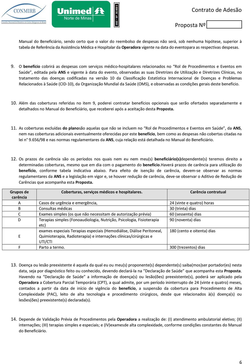 O benefício cobrirá as despesas com serviços médico-hospitalares relacionados no Rol de Procedimentos e Eventos em Saúde, editada pela ANS e vigente à data do evento, observadas as suas Diretrizes de