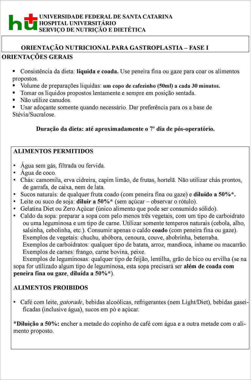 Tomar os líquidos propostos lentamente e sempre em posição sentada. Não utilize canudos. Usar adoçante somente quando necessário. Dar preferência para os a base de Stévia/Sucralose.