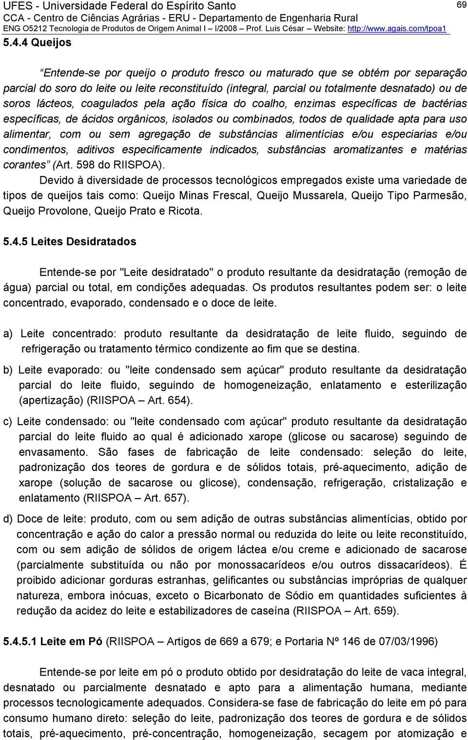 agregação de substâncias alimentícias e/ou especiarias e/ou condimentos, aditivos especificamente indicados, substâncias aromatizantes e matérias corantes (Art. 598 do RIISPOA).