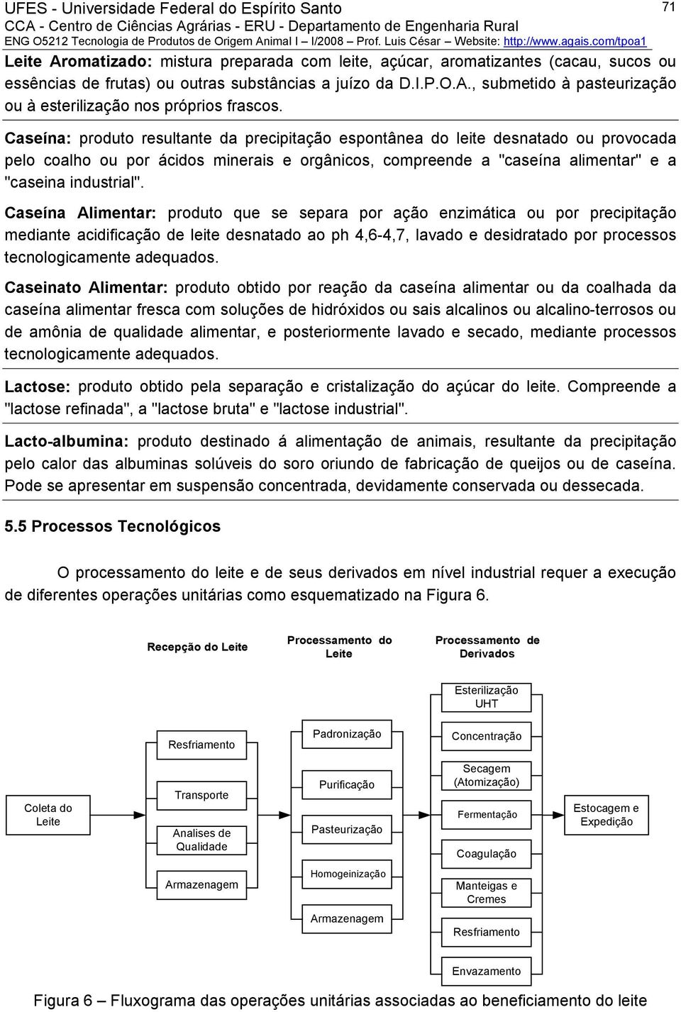 Caseína Alimentar: produto que se separa por ação enzimática ou por precipitação mediante acidificação de leite desnatado ao ph 4,6-4,7, lavado e desidratado por processos tecnologicamente adequados.