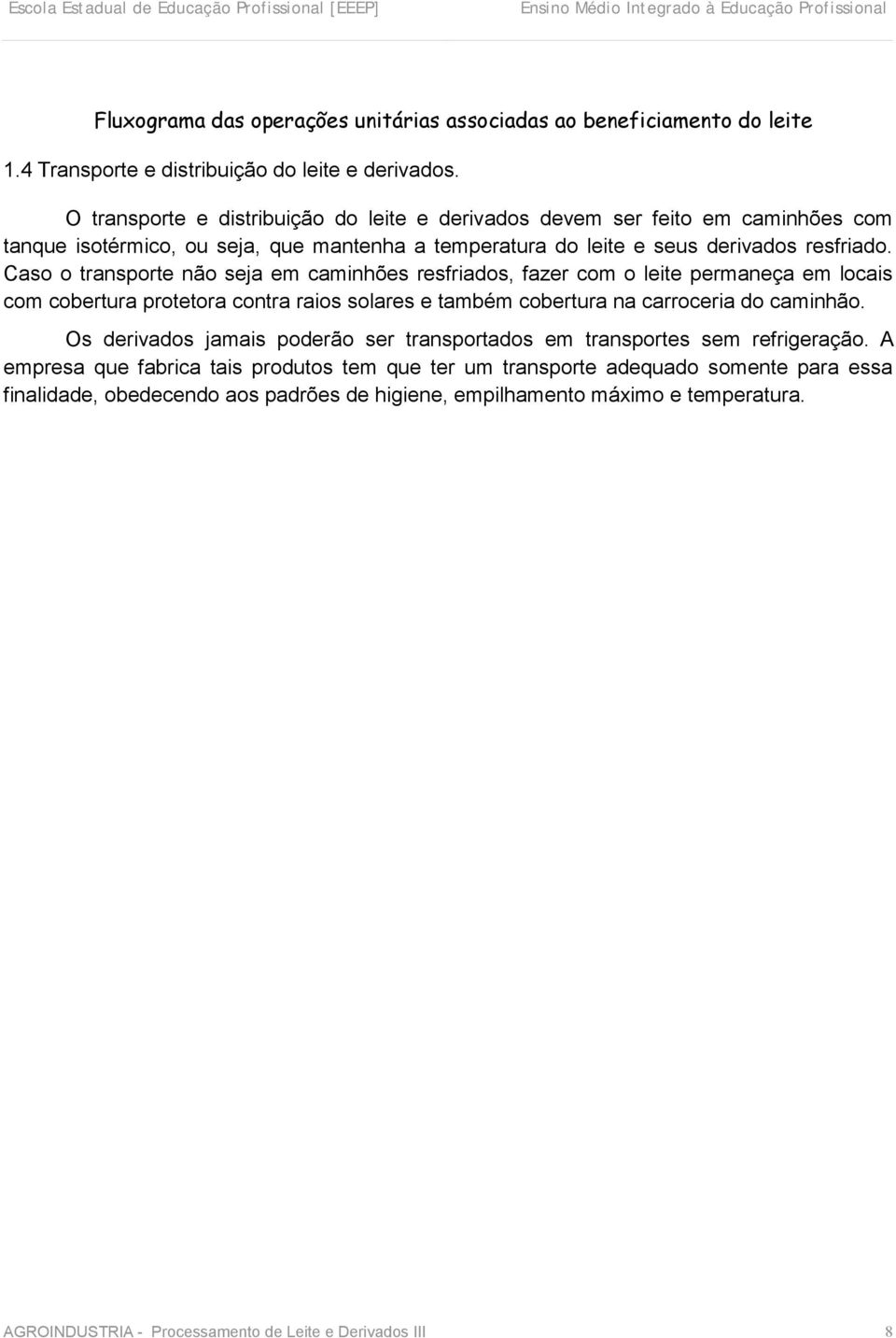 Caso o transporte não seja em caminhões resfriados, fazer com o leite permaneça em locais com cobertura protetora contra raios solares e também cobertura na carroceria do caminhão.