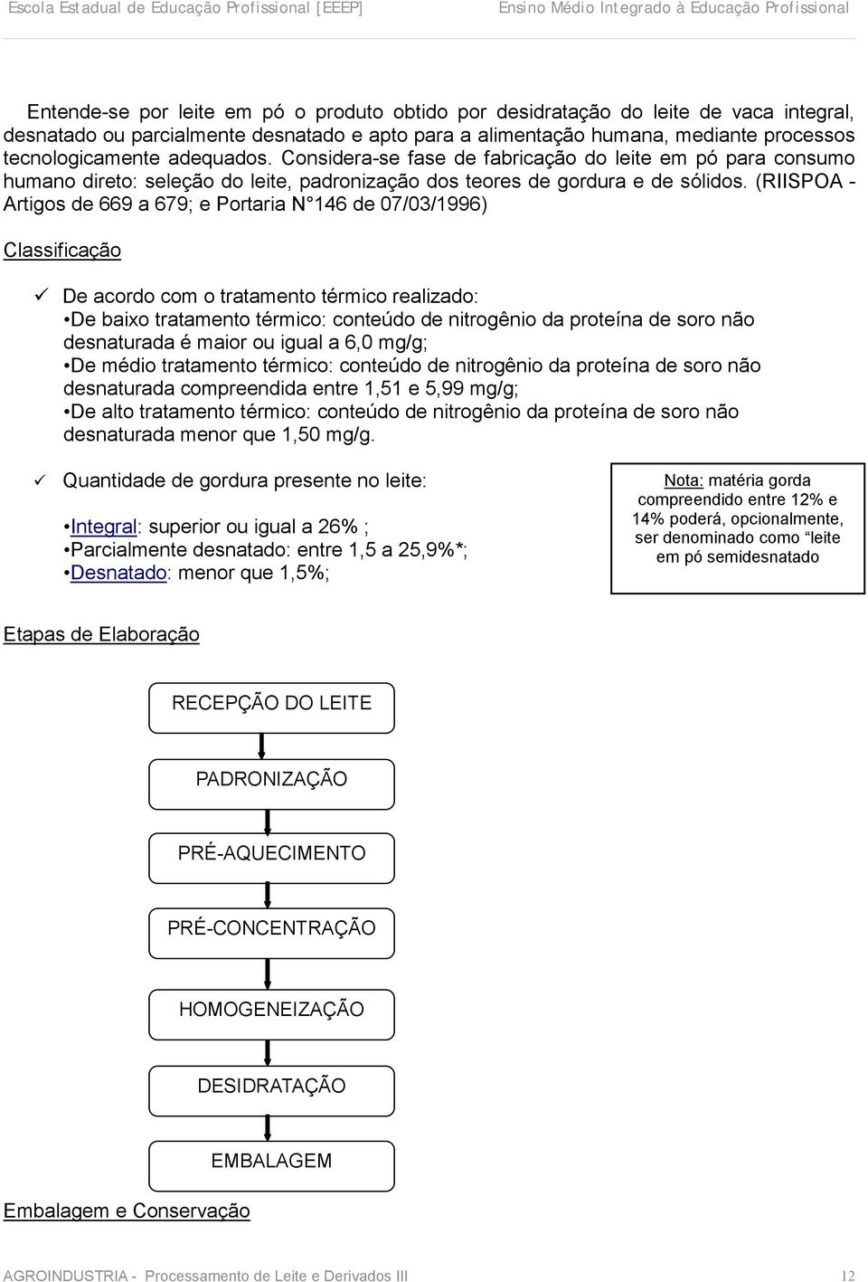 (RIISPOA - Artigos de 669 a 679; e Portaria N 146 de 07/03/1996) Classificação De acordo com o tratamento térmico realizado: De baixo tratamento térmico: conteúdo de nitrogênio da proteína de soro