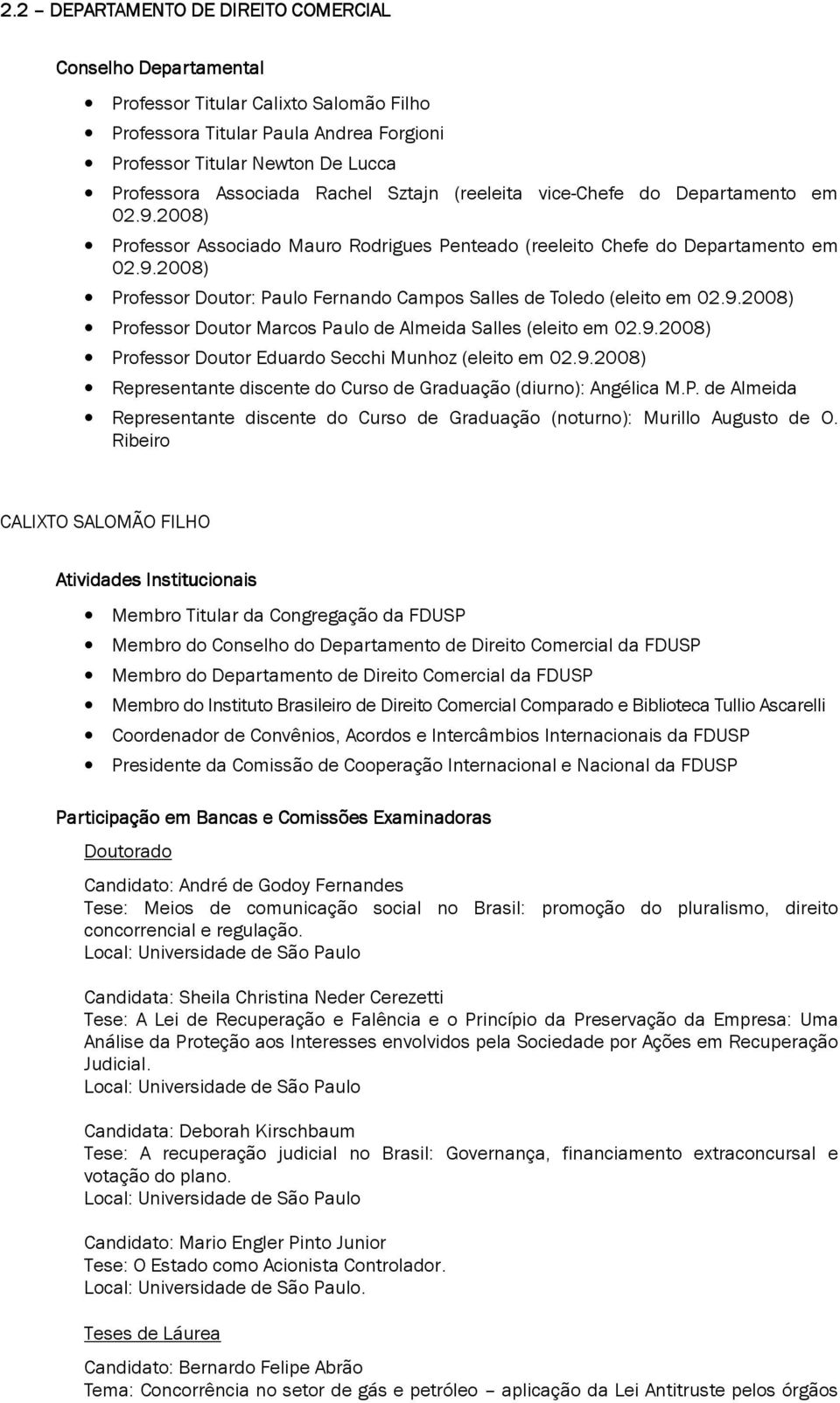 9.2008) Professor Doutor Marcos Paulo de Almeida Salles (eleito em 02.9.2008) Professor Doutor Eduardo Secchi Munhoz (eleito em 02.9.2008) Representante discente do Curso de Graduação (diurno): Angélica M.