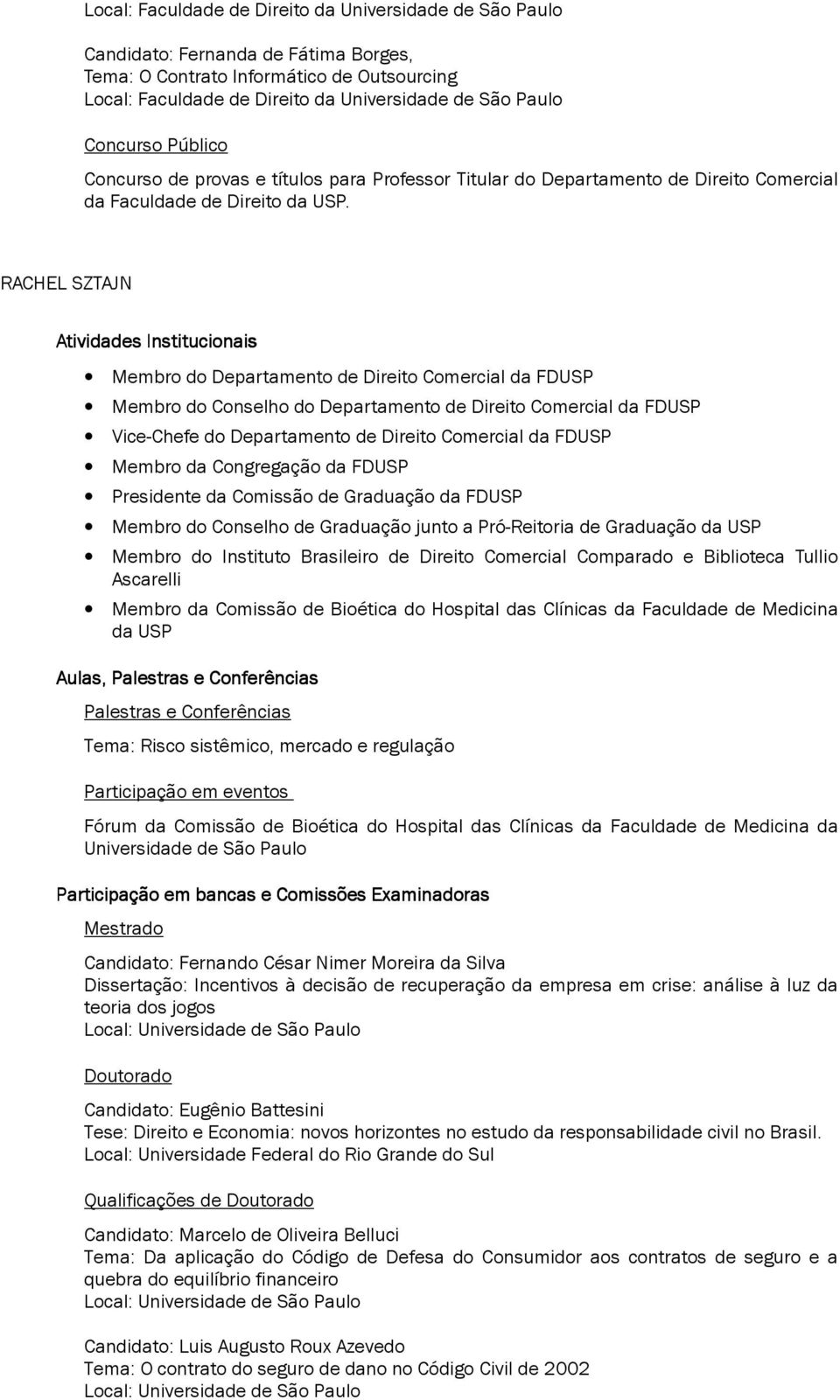 RACHEL SZTAJN Atividades Instituciona nstitucionais is Membro do Departamento de Direito Comercial da FDUSP Membro do Conselho do Departamento de Direito Comercial da FDUSP Vice-Chefe do Departamento