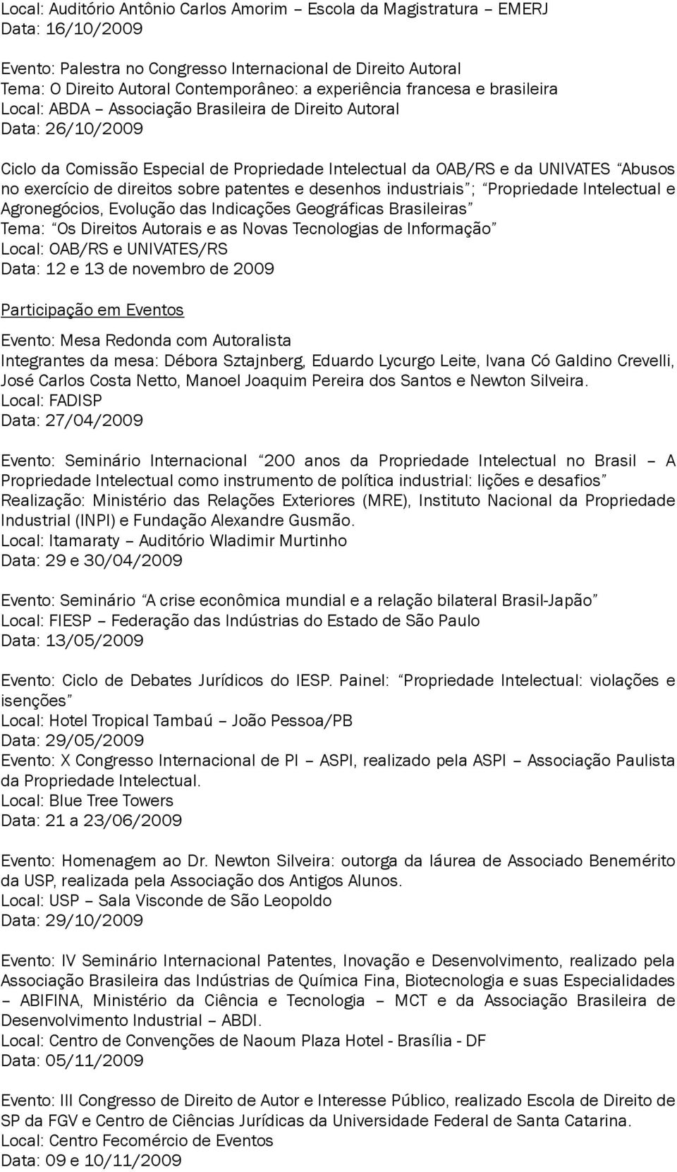 exercício de direitos sobre patentes e desenhos industriais ; Propriedade Intelectual e Agronegócios, Evolução das Indicações Geográficas Brasileiras Tema: Os Direitos Autorais e as Novas Tecnologias