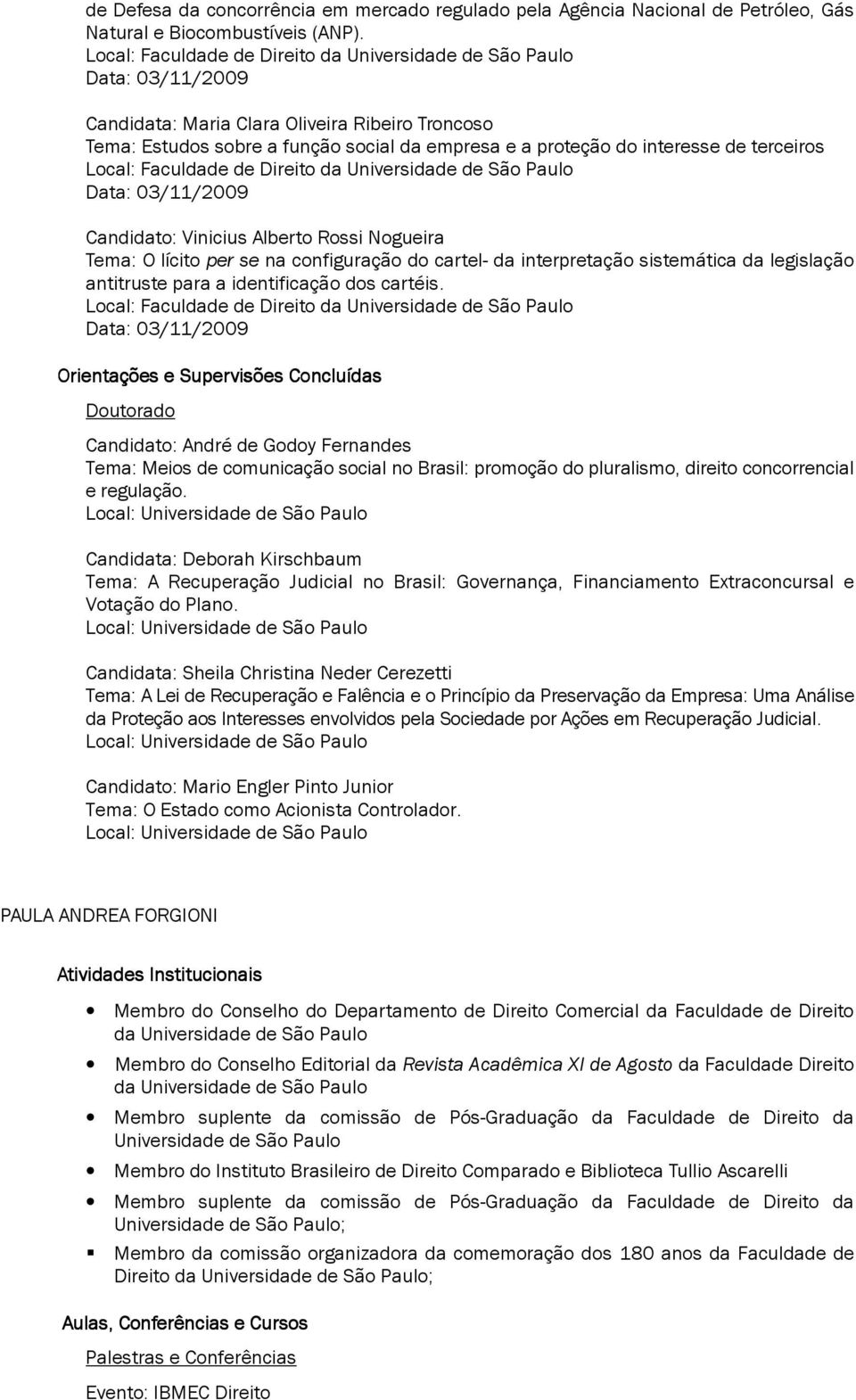 Rossi Nogueira Tema: O lícito per se na configuração do cartel- da interpretação sistemática da legislação antitruste para a identificação dos cartéis.