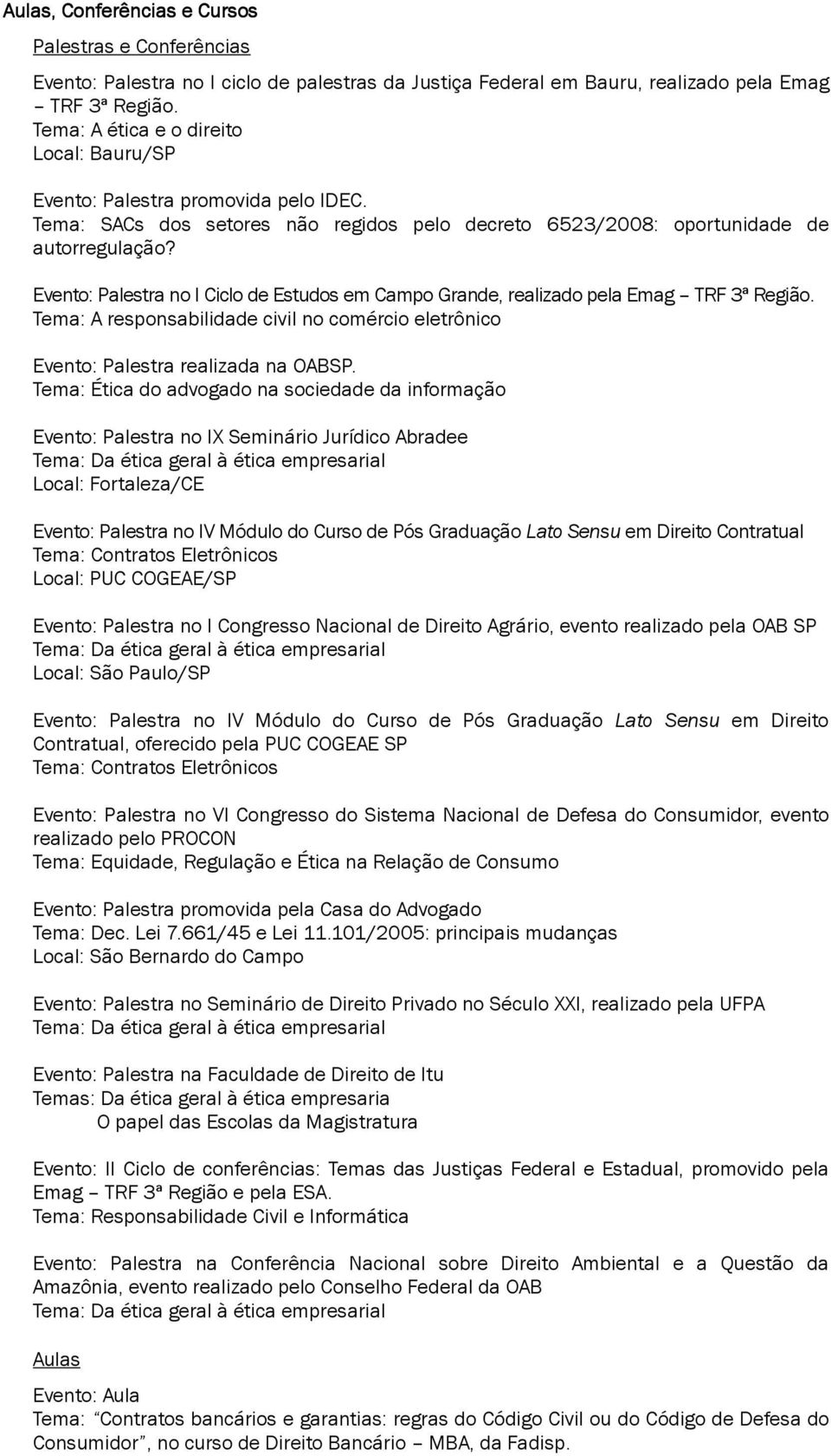 Evento: Palestra no I Ciclo de Estudos em Campo Grande, realizado pela Emag TRF 3ª Região. Tema: A responsabilidade civil no comércio eletrônico Evento: Palestra realizada na OABSP.