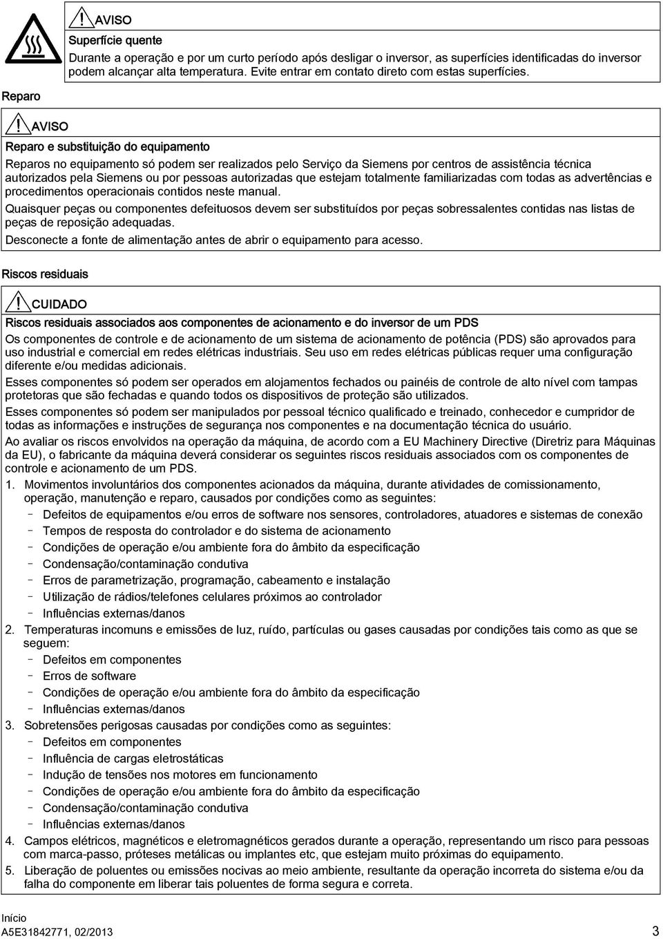 Reparo AVISO Reparo e substituição do equipamento Reparos no equipamento só podem ser realizados pelo Serviço da Siemens por centros de assistência técnica autorizados pela Siemens ou por pessoas