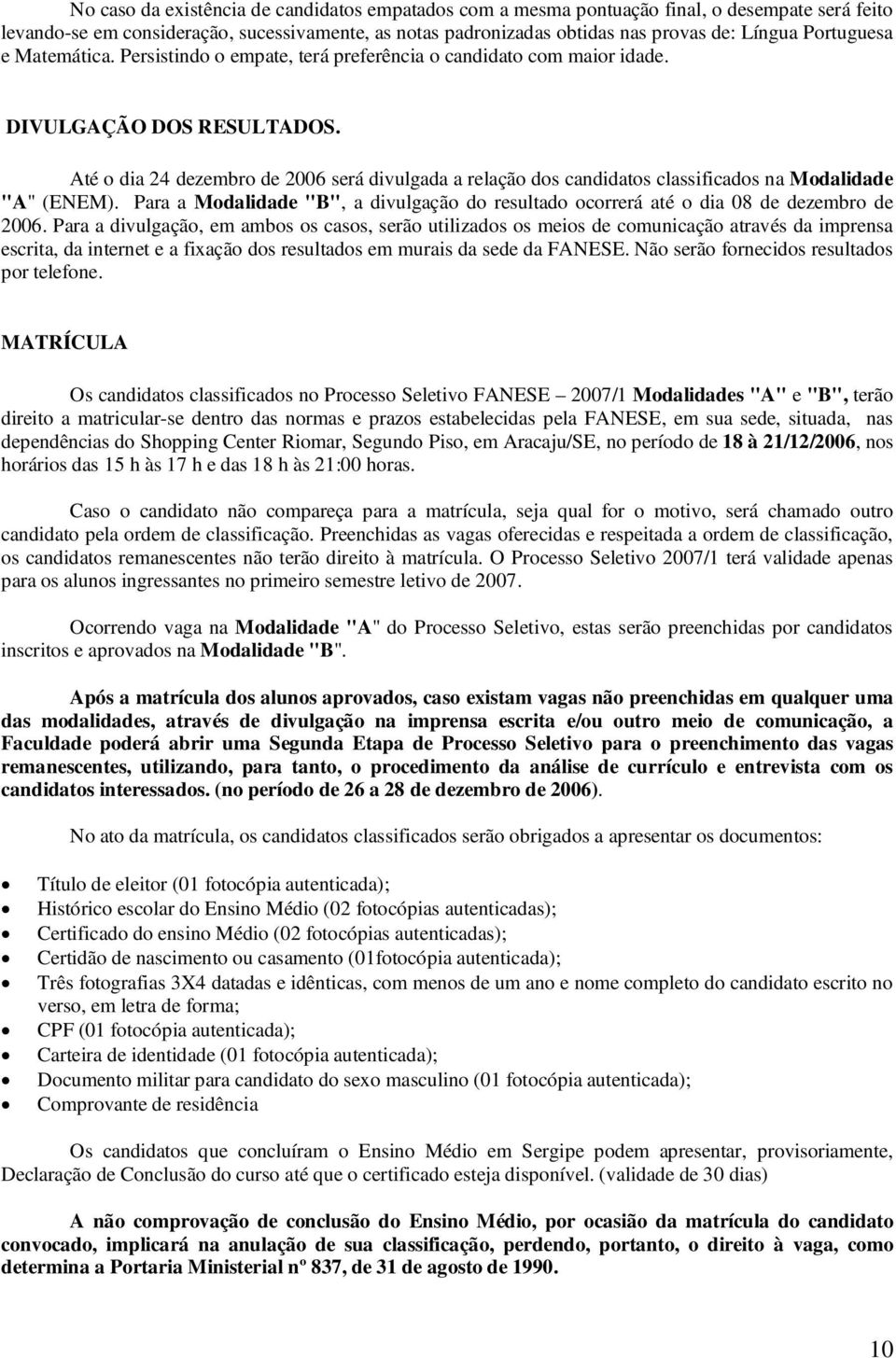 Até o dia 24 dezembro de 2006 será divulgada a relação dos candidatos classificados na Modalidade "A" (ENEM).